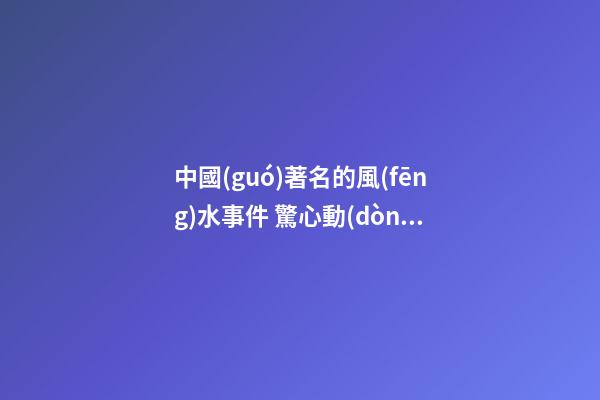 中國(guó)著名的風(fēng)水事件 驚心動(dòng)魄跌宕起伏